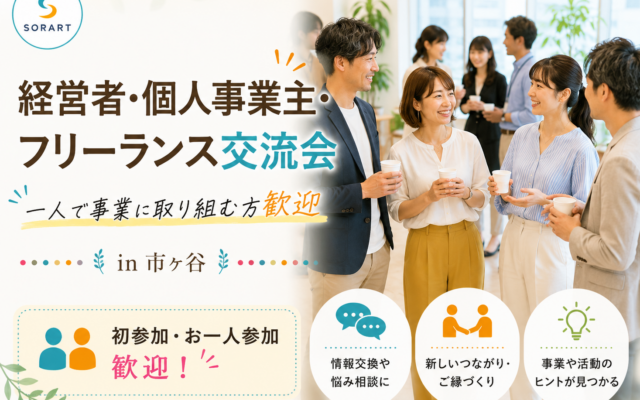 SORART主催「経営者・個人事業主・フリーランス交流会 in 市ヶ谷」の告知画像。『一人で事業に取り組む方歓迎』をコンセプトに、男女が笑顔で交流する様子を掲載。情報交換や新しいご縁づくり、事業や活動のヒントにつながる交流会で、初参加・お一人参加も歓迎。